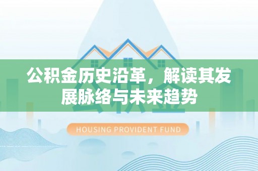 社旗公积金历史沿革，解读其发展脉络与未来趋势
