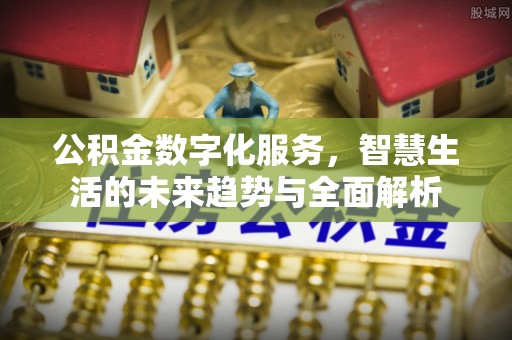 社旗公积金数字化服务，智慧生活的未来趋势与全面解析