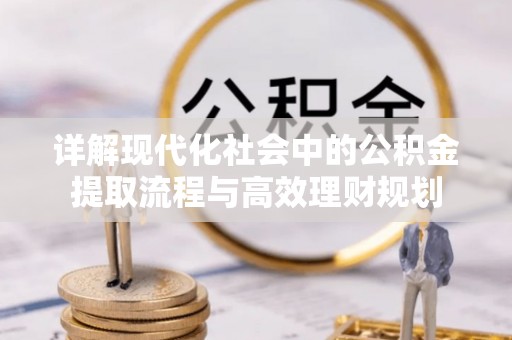 社旗详解现代化社会中的公积金提取流程与高效理财规划