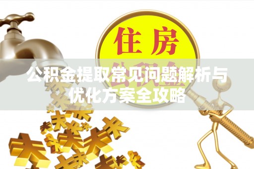 社旗公积金提取常见问题解析与优化方案全攻略