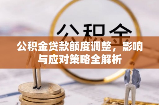 社旗公积金贷款额度调整，影响与应对策略全解析