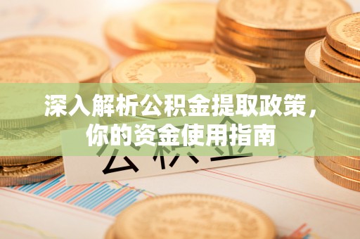 社旗深入解析公积金提取政策，你的资金使用指南