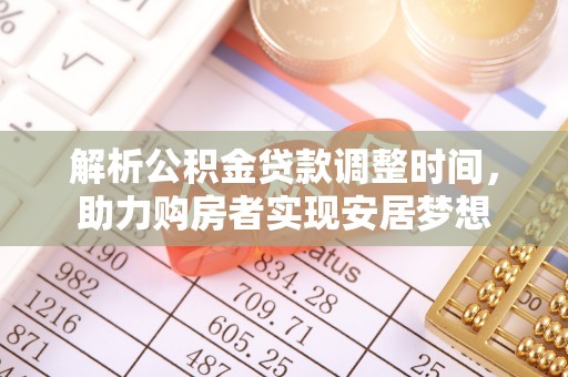 社旗解析公积金贷款调整时间，助力购房者实现安居梦想