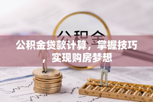 社旗公积金贷款计算，掌握技巧，实现购房梦想