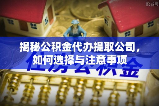 社旗揭秘公积金代办提取公司，如何选择与注意事项