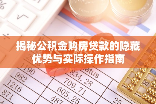 社旗揭秘公积金购房贷款的隐藏优势与实际操作指南